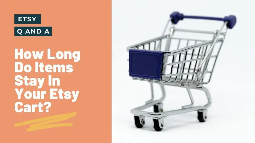 How Long Do Items Stay In Your Etsy Cart?