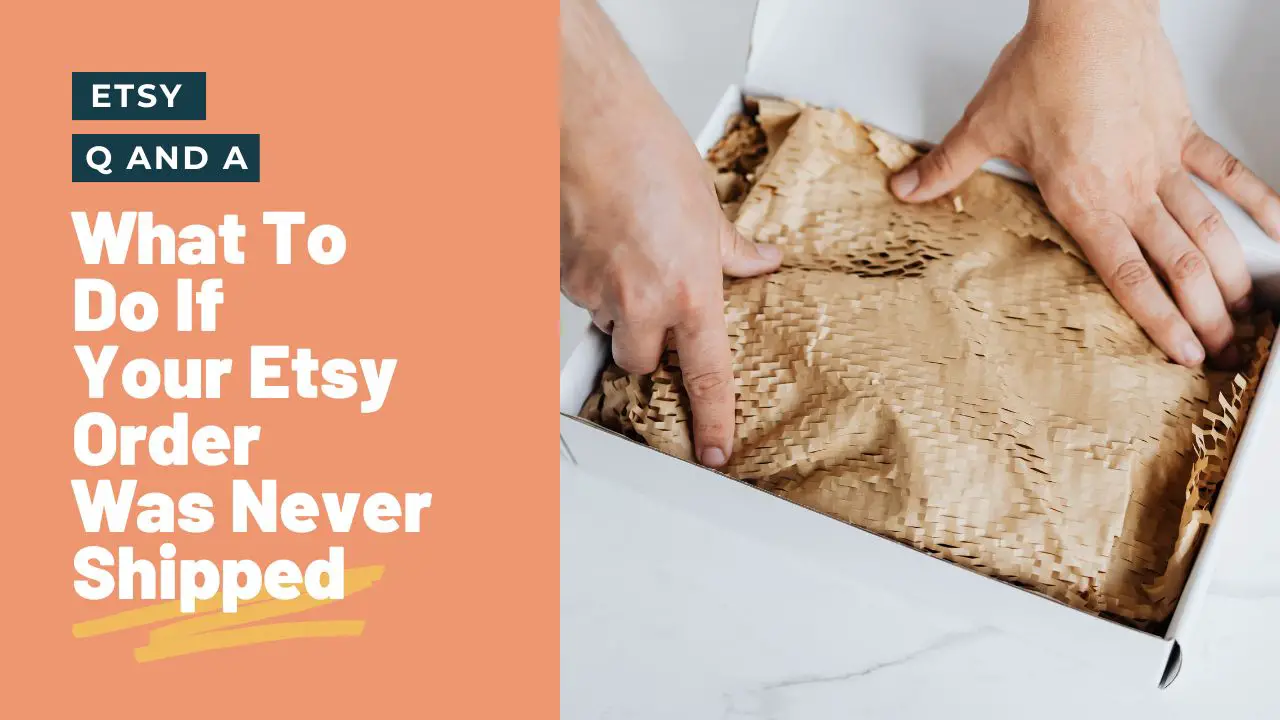 What To Do If Your Etsy Order Was Never Shipped